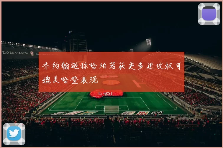 乔约翰逊称哈珀若获更多进攻权可媲美哈登表现